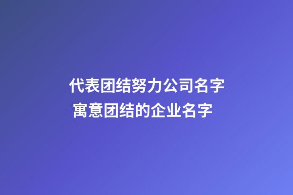 代表团结努力公司名字 寓意团结的企业名字-第1张-公司起名-玄机派